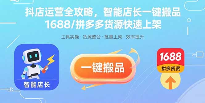 抖店运营全攻略，智能店长一键搬品，1688/拼多多货源快速上架-59网创