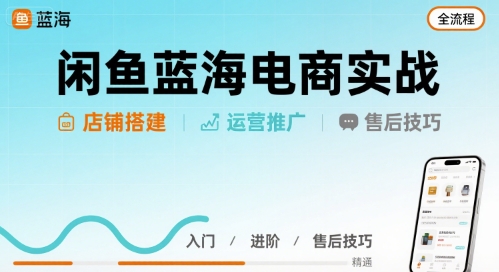 闲鱼蓝海电商实战,店铺搭建运营售后全流程-59网创