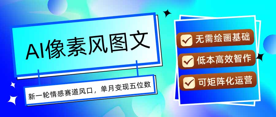 AI像素风图文超详细实操全过程,每天一小时轻松易上手,单月变现五位数-59网创