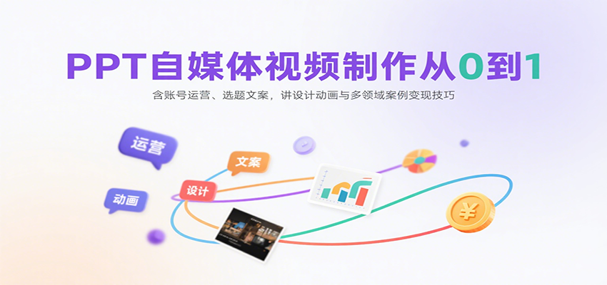 PPT自媒体视频制作从0到1：含账号运营、选题文案，讲设计动画与多领域案例变现技巧-59网创
