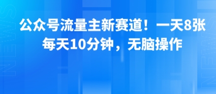 公众号流量主新赛道！一天8张，每天10分钟，无脑操作-59网创