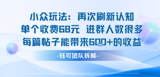 小众玩法再次刷新认知单个收费68米进群人数很多每篇帖子能带来6张的收益-59网创
