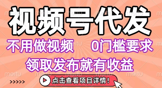 视频号代发，不用剪辑不用做视频，0门槛要求，领取发布就有收益，任务没有无上限，小白轻松上手【揭秘】-59网创
