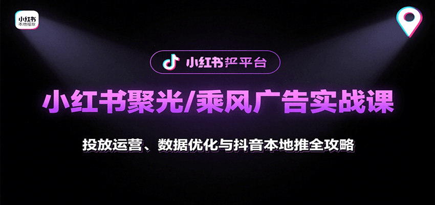 小红书聚光/乘风广告实战课:投放运营、数据优化与抖音本地推全攻略-59网创