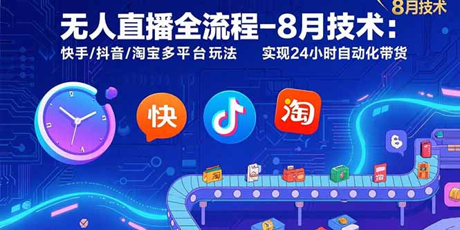 无人直播全流程-8月技术：快手/抖音/淘宝多平台玩法 实现24小时自动化带货-59网创