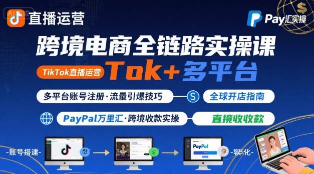 跨境电商线上课,TikTok 直播运营 + 多平台账号注册 + PayPal 万里汇实操教程-59网创