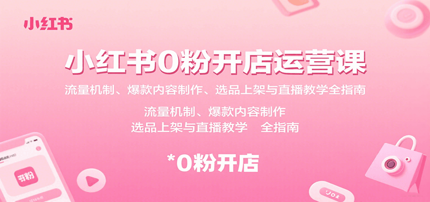 小红书0粉开店运营课：流量机制、爆款内容制作、选品上架与直播教学全指南-59网创
