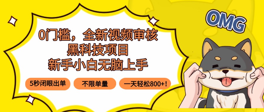 0门槛，全新视频审核黑科技项目，新手小白无脑上手5秒闭眼出单，不限单…-59网创