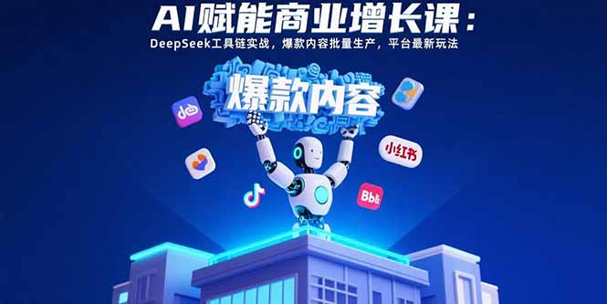 AI赋能商业增长课:DeepSeek工具链实战,爆款内容批量生产,平台最新玩法-59网创