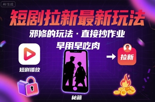 解锁短剧拉新最新玩法,邪修的玩法,直接抄作业,早用早吃肉-59网创