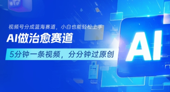 用AI做治愈赛道，结合视频号分成计划，小白也能轻松上手-59网创