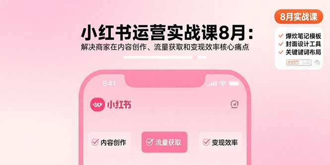 小红书运营实战课8月:解决商家在内容创作、流量获取和变现效率核心痛点-59网创