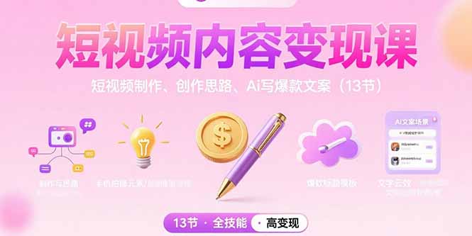 短视频内容变现课：短视频制作、创作思路、Ai写爆款文案(13节-59网创