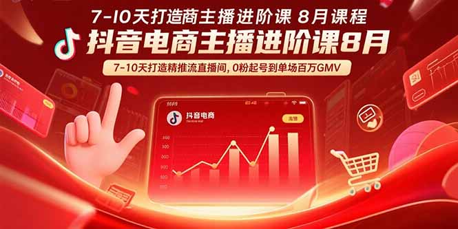 抖音电商主播进阶课8月 7-10天打造精准推流直播间,0粉起号到单场百万GMV-59网创