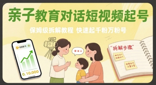亲子教育对话短视频起号，保姆级拆解教程，快速起千粉万粉号-59网创