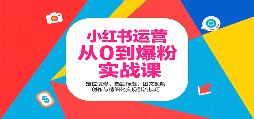 小红书运营从0到爆粉实战课：定位装修、选题标题，图文视频创作与精细化变现引流技巧-59网创