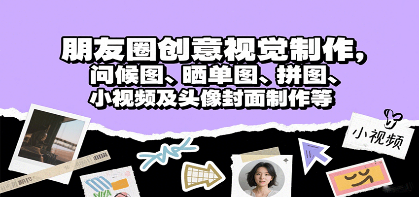朋友圈创意视觉制作，问候图、晒单图、拼图、小视频及头像封面制作等-59网创