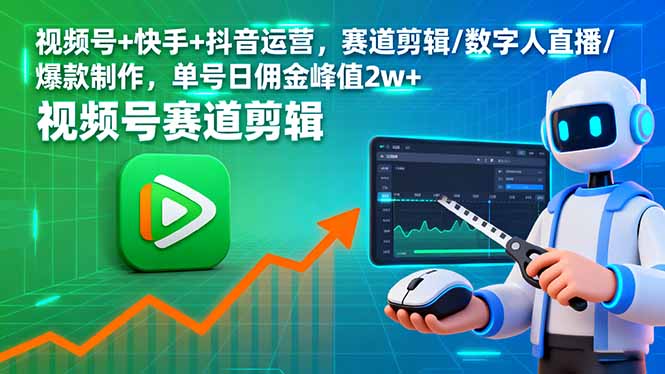 视频号+快手+抖音运营，赛道剪辑/数字人直播/爆款制作，单号日佣金峰值2w+-59网创
