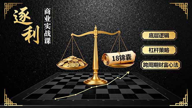 《逐 利》商业实战课，底层逻辑、杠杆策略、18锦囊，跨周期财富心法-59网创