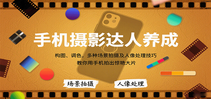 手机摄影达人养成，构图、调色，多种场景拍摄及人像处理技巧，教你用手机拍出惊艳大片-59网创