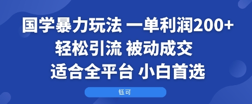 国学暴力玩法：一单利润2张+轻松引流 被动成交  适合全平台   小白首选-59网创
