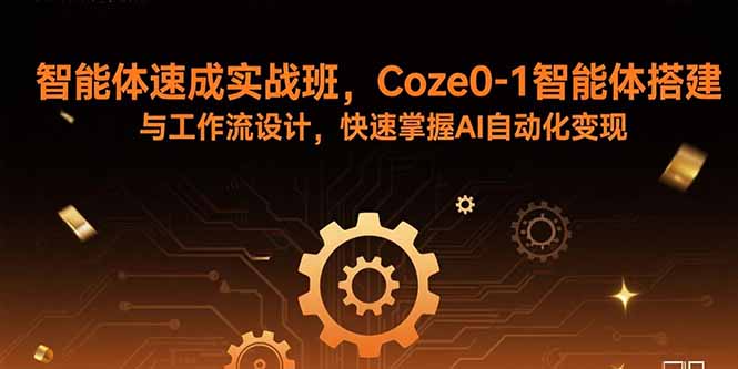 智能体速成实战班,Coze0-1智能体搭建与工作流设计,快速掌握AI自动化变现-59网创