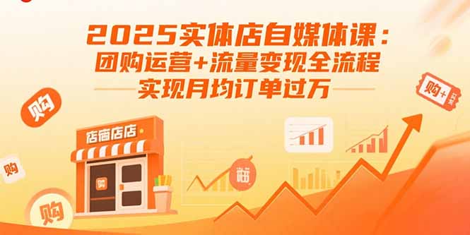 2025实体店自媒体课:团购运营+流量变现全流程,实现月均订单过万-59网创