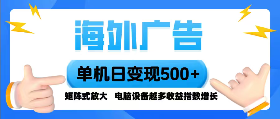 海外广告 单机单日变现500+ 脚本全自动操作，设备越多，收益翻倍，小白...-59网创