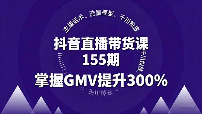 抖音直播带货课155期，主播话术、流量模型、千川投放，掌握GMV提升300%-59网创