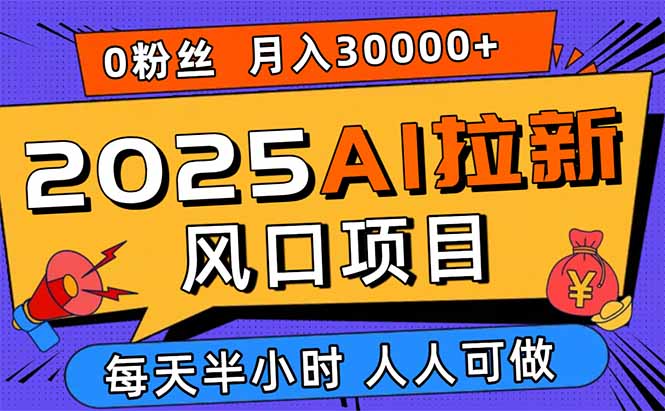 2025AI拉新风口项目，0粉0基础月入30000+新手小白轻松学会-59网创