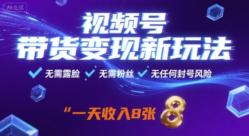 视频号带货变现新玩法，无需露脸，无需粉丝，无任何封号风险，一天收益8张【揭秘】-59网创