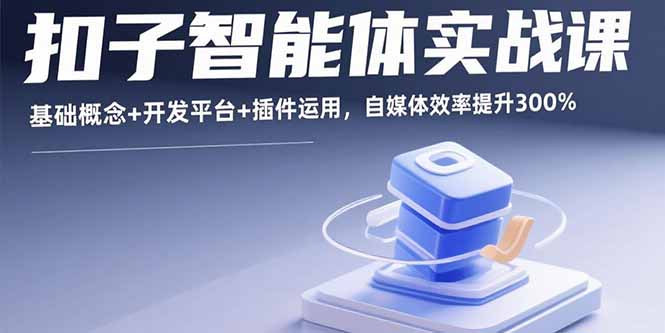 扣子智能体实战课，基础概念+开发平台+插件运用，自媒体效率提升300%-59网创