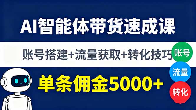 AI智能体带货速成课，账号搭建+流量获取+转化技巧，单条佣金5000+-59网创
