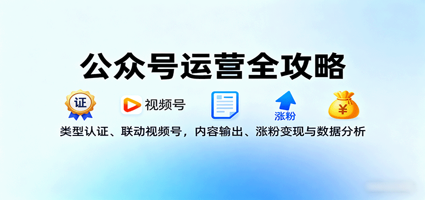 公众号运营全攻略:类型认证、联动视频号,内容输出、涨粉变现与数据分析-59网创