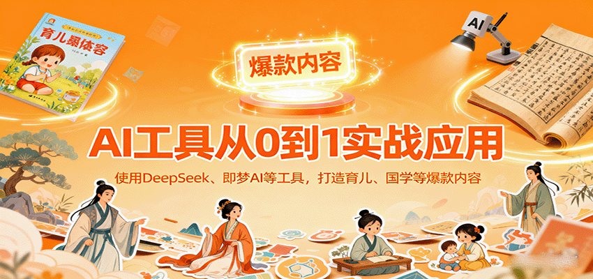 AI工具实战应用,零基础使用DeepSeek、即梦AI等打造育儿、国学等可变现的爆款作品-59网创