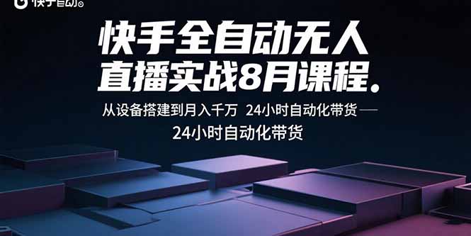 快手全自动无人直播实战8月课程：从设备搭建到月入千万 24小时自动化带货-59网创