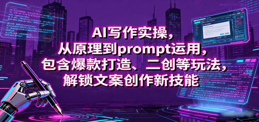 AI写作实操，从原理到prompt运用，包含爆款打造、二创等玩法，解锁文案创作新技能-59网创