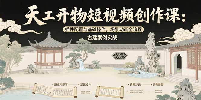 天工开物短视频创作课:插件配置与基础操作,场景动画全流程 古建案例实战-59网创