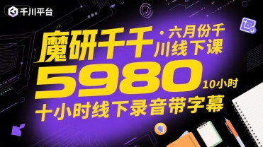 魔研千千·六月份千川线下课5980,十小时线下录音带字幕-59网创