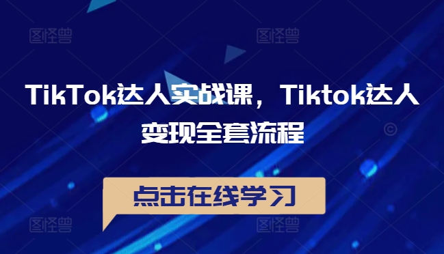 TikTok达人实战课，Tiktok达人变现全套流程-59网创