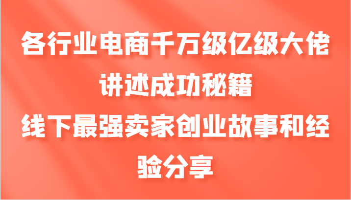 各行业电商千万级亿级大佬讲述成功秘籍,线下最强卖家创业故事和经验分享-59网创