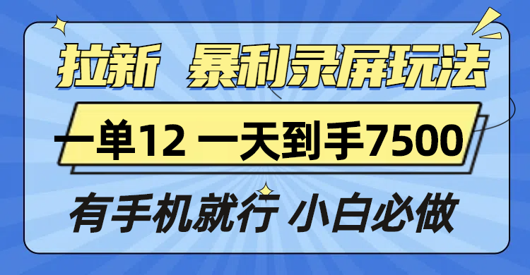 拉新暴利录屏玩法，一单12块，一天到手7500，有手机就行-59网创