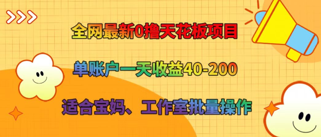 全网最新0撸天花板项目 单账户一天收益40-200 适合宝妈、工作室批量操作-59网创