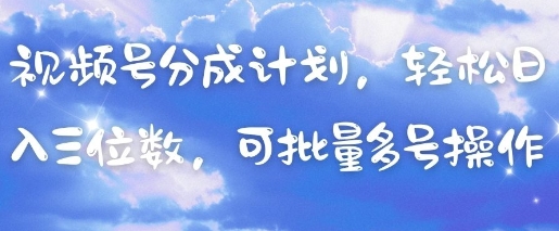 视频号分成计划，轻松日入三位数，可批量多号操作-59网创