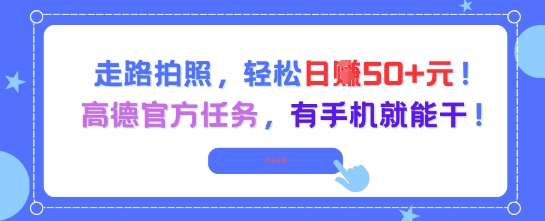 走路拍照，轻松日入50+!高德官方任务，有手机就能干-59网创