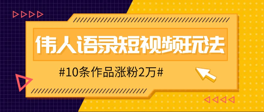 人人可做的伟人语录视频玩法，零成本零门槛，10条作品轻松涨粉2万-59网创