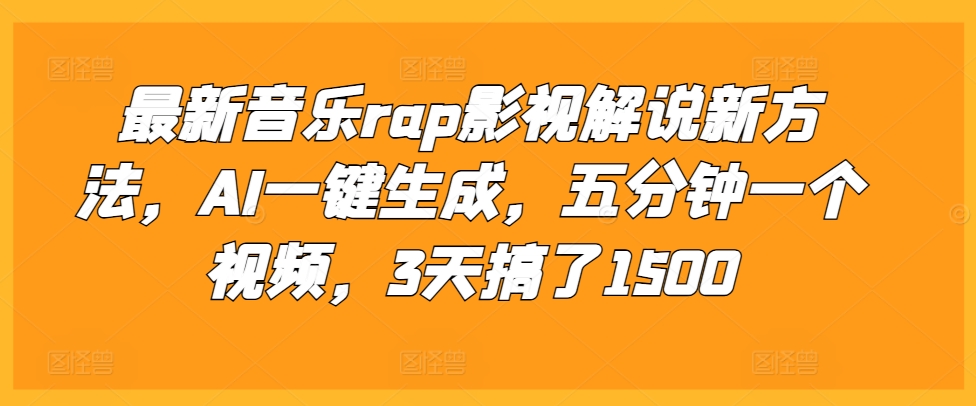 最新音乐rap影视解说新方法，AI一键生成，五分钟一个视频，3天搞了1500【揭秘】-59网创