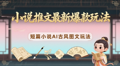 小说推文最新爆款玩法，短篇小说AI古风图文玩法-59网创