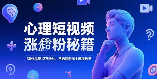 心理短视频涨粉秘籍,38作品获12万粉丝,含选题制作全流程教学-59网创