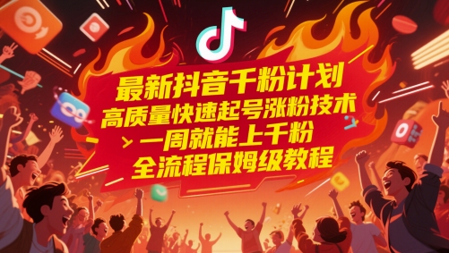 最新抖音千粉计划，高质量快速起号涨粉技术，一周就能上千粉，全流程保姆级教程-59网创